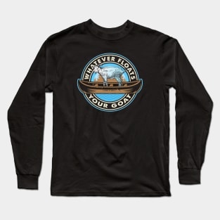 Whatever Floats Your Goat Long Sleeve T-Shirt